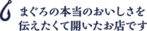 まぐろの本当のおいしさを伝えたくて開いたお店です