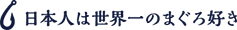 日本人は世界一のまぐろ好き